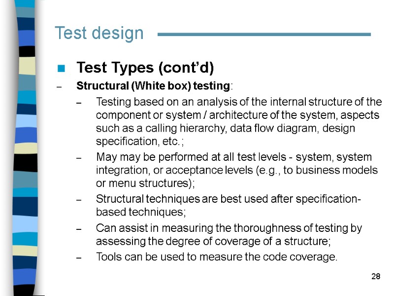 28 Test design Test Types (cont’d) Structural (White box) testing:  Testing based on